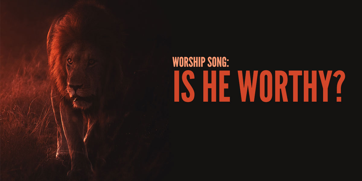 Worship Song: Is He Worthy?