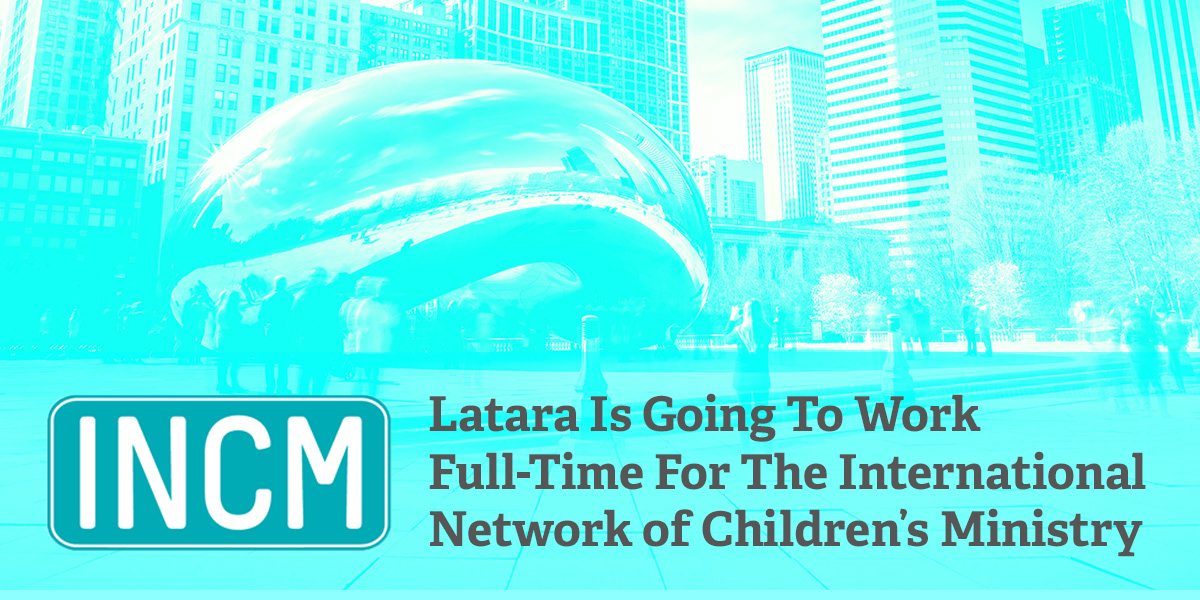 Latara Is Going to Work Full-time For The International Network of Children’s Ministry