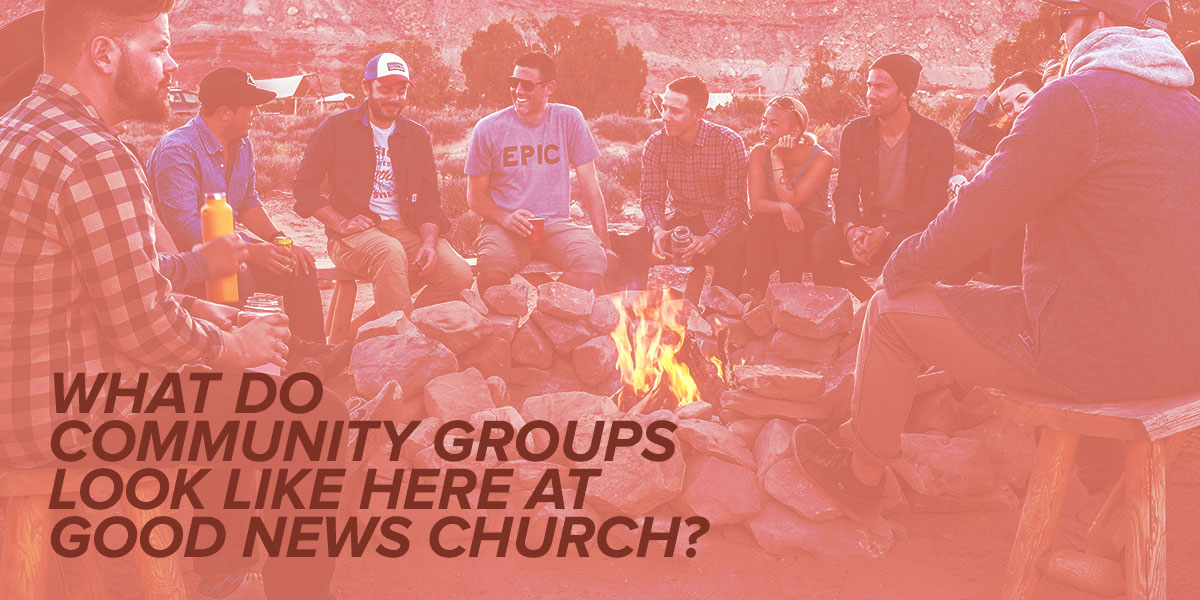 What Do Community Groups Look Like Here at Good News Church?