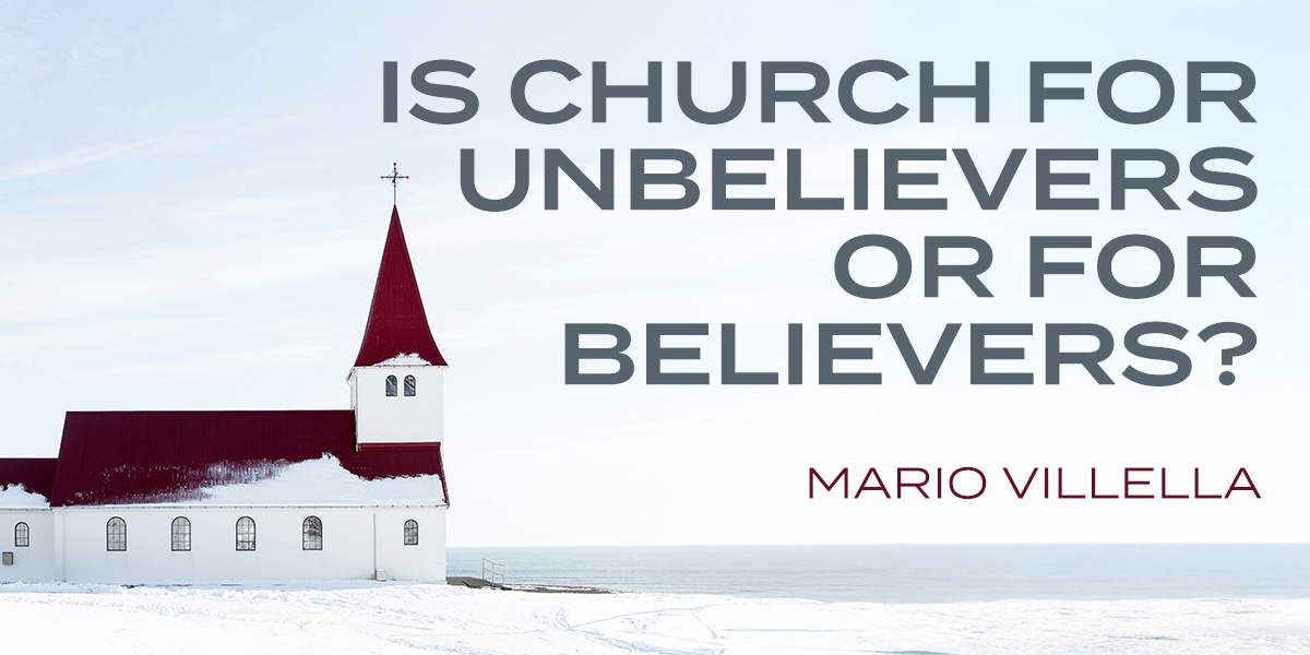 Is Church For Unbelievers or for Believers?