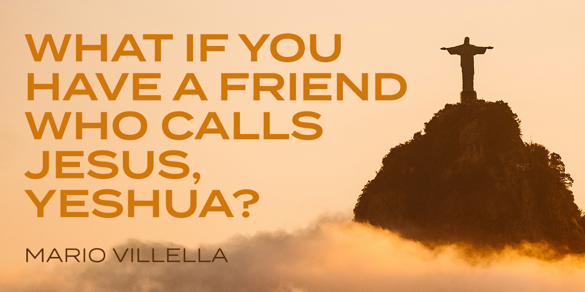 What If You Have a Friend Who Calls Jesus, Yeshua?
