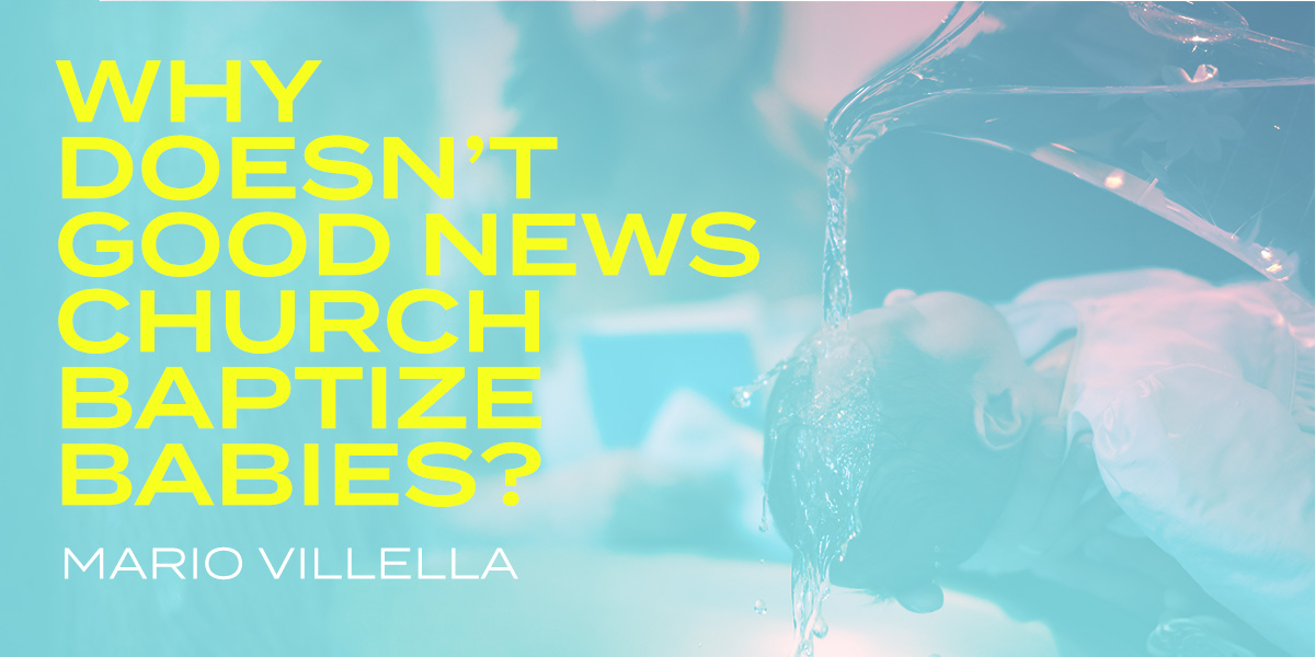 Why Doesn't Good News Church Baptize Babies?