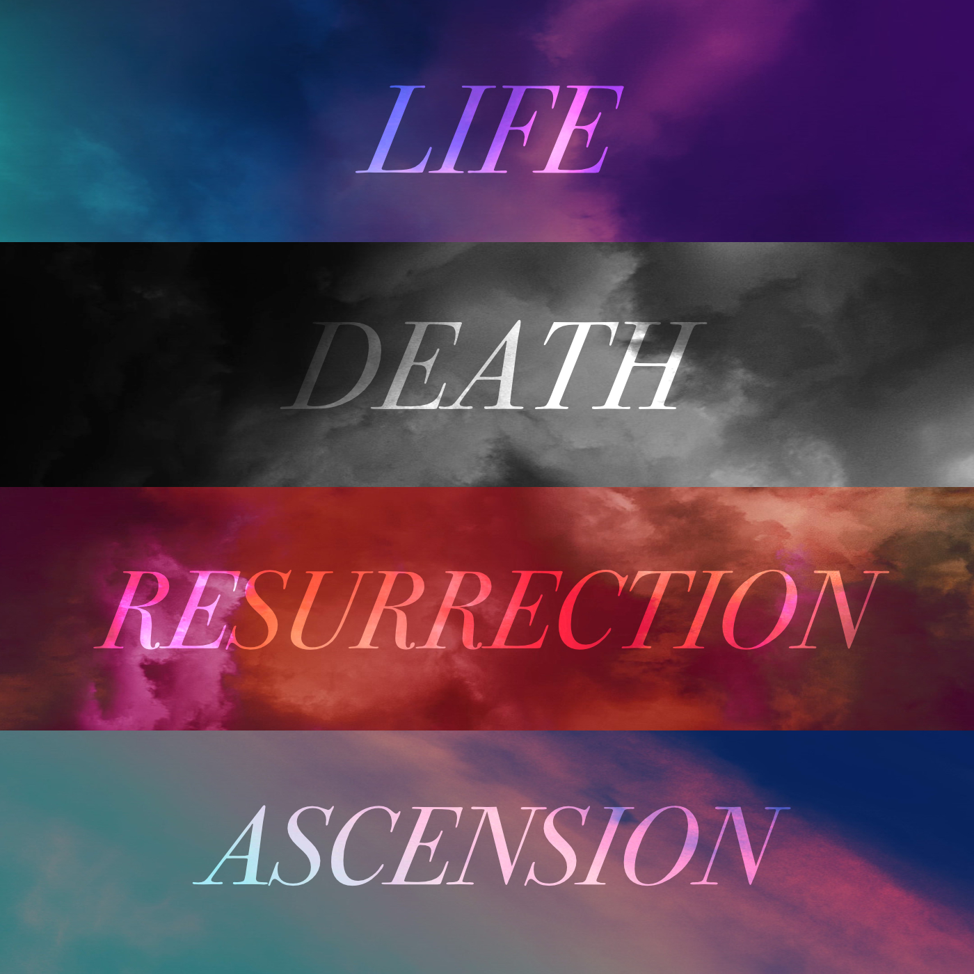 Life. Death. Resurrection. Ascension.